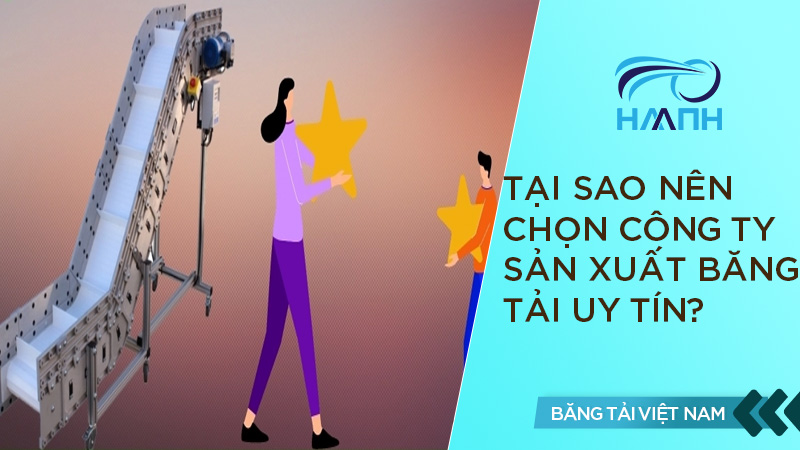 Tại sao nên chọn công ty sản xuất băng tải uy tín?